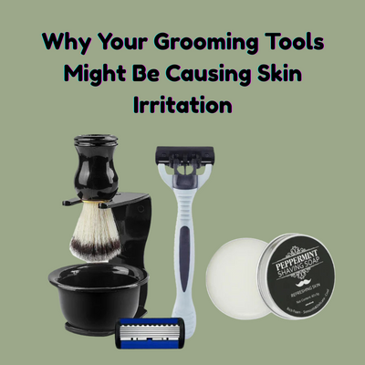 Why Your Grooming Tools Might Be Causing Skin Irritation